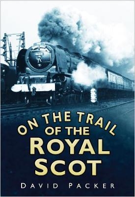 On the Trail of the Royal Scot - David Packer