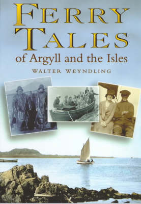 Ferry Tales of Argyll and the Isles - Walter Weyndling