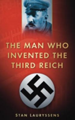 The Man Who Invented the Third Reich - Stan Lauryssens