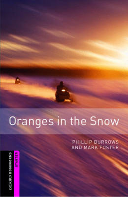 Oranges in the Snow Starter Level Oxford Bookworms Library -  Phillip Burrows,  Mark Foster