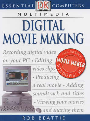 Essential Computers:  Digital Movie Making - Rob Beattie