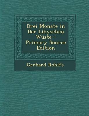 Drei Monate in Der Libyschen Wuste - Primary Source Edition - Gerhard Rohlfs
