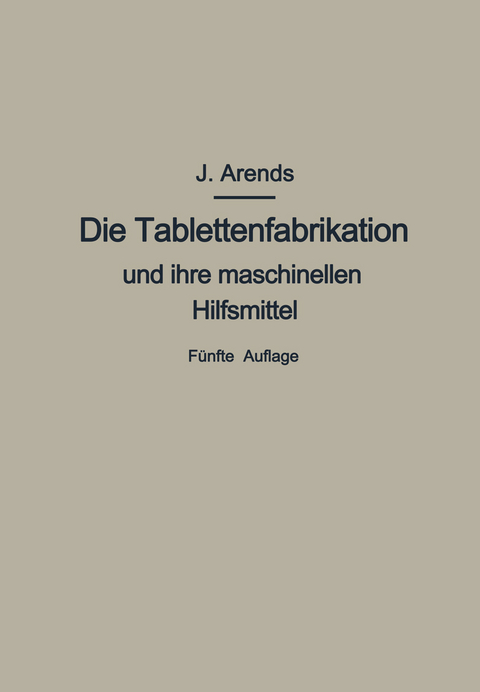 Die Tablettenfabrikation und ihre maschinellen Hilfsmittel - Johannes Arends