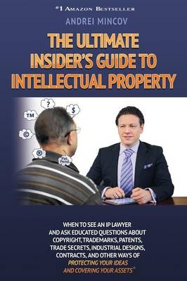 The Ultimate Insider's Guide to Intellectual Property - Andrei Mincov