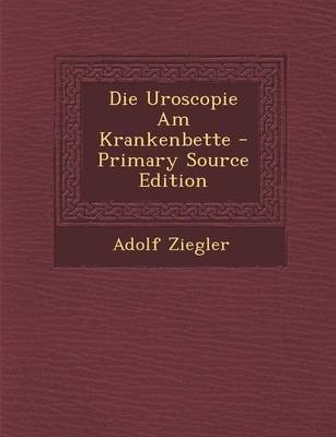 Die Uroscopie Am Krankenbette - Primary Source Edition - Adolf Ziegler