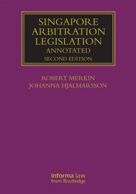 Singapore Arbitration Legislation -  Johanna Hjalmarsson,  Robert (University of Reading;  DLA Phillips Fox) Merkin