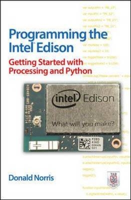 Programming the Intel Edison: Getting Started with Processing and Python -  Donald Norris