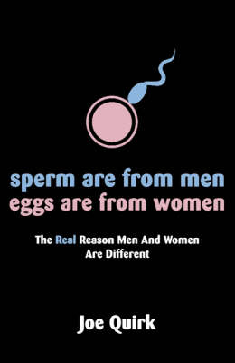 Sperm Are From Men, Eggs Are From Women - Joe Quirk