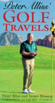 A Golfer's Travels - Peter Alliss, James Mossop