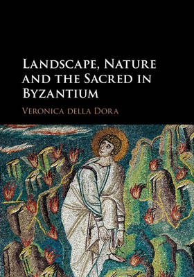 Landscape, Nature, and the Sacred in Byzantium -  Veronica Della Dora