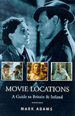 Movie Locations: A Guide to Britain and Ireland - Mark Adam