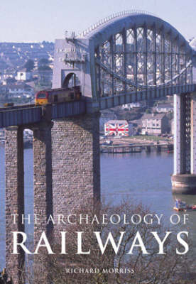 The Archaeology of Railways - Richard K. Morriss