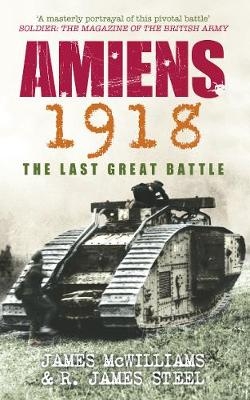 Amiens 1918 - James McWilliams, R James Steel