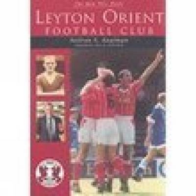 The Men Who Made Leyton Orient Football Club - Neilson N Kaufman