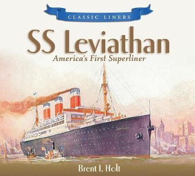 SS Leviathan: America's First Superliner - Brent I Holt