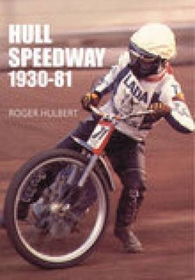 Hull Speedway 1930-81 - Roger Hulbert