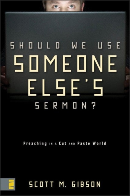Should We Use Someone Else's Sermon? -  Scott M. Gibson