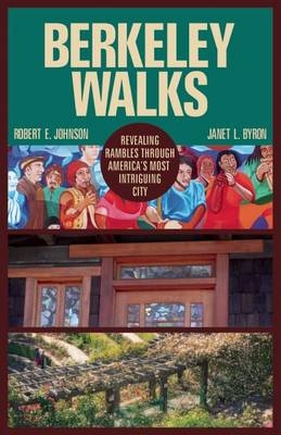 Berkeley Walks : Revealing Rambles through America's Most Intriguing City -  Janet L. Byron,  Robert E. Johnson