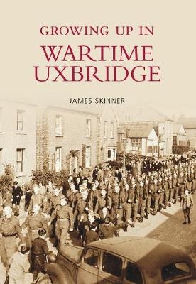 Growing Up in Wartime Uxbridge - James Skinner