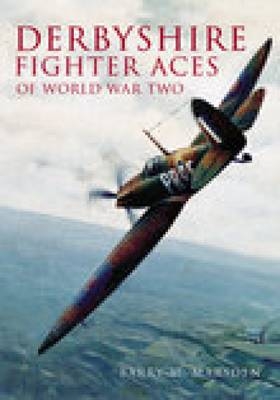 Derbyshire Fighter Aces of World War Two - Barry M Marsden