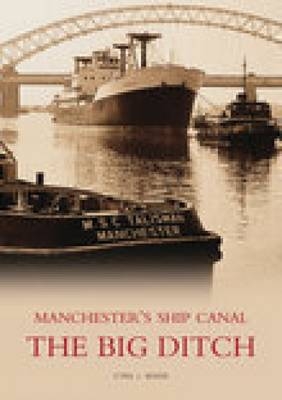 The Big Ditch: Manchester's Ship Canal - Cyril J Wood