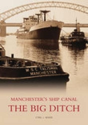 The Big Ditch: Manchester's Ship Canal - Cyril J Wood