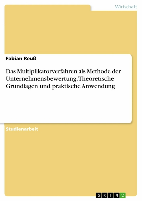 Das Multiplikatorverfahren als Methode der Unternehmensbewertung. Theoretische Grundlagen und praktische Anwendung - Fabian Reuß