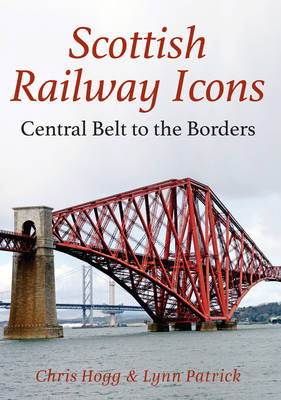 Scottish Railway Icons: Central Belt to the Borders -  Chris Hogg,  Lynn Patrick
