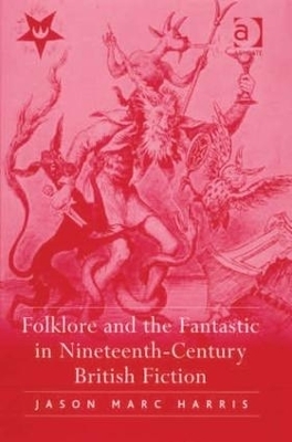 Folklore and the Fantastic in Nineteenth-Century British Fiction - Jason Marc Harris