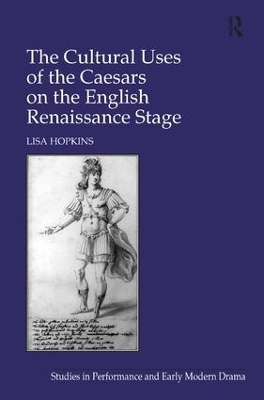 The Cultural Uses of the Caesars on the English Renaissance Stage - Lisa Hopkins