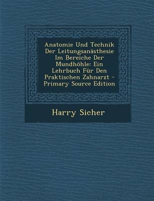 Anatomie Und Technik Der Leitungsanasthesie Im Bereiche Der Mundhohle - Harry Sicher