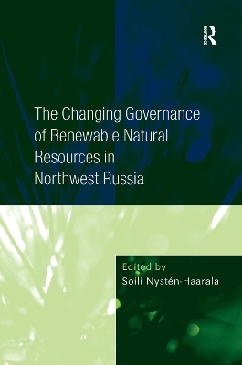 The Changing Governance of Renewable Natural Resources in Northwest Russia - Soili Nysten-Haarala