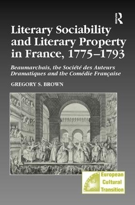 Literary Sociability and Literary Property in France, 1775–1793 - Gregory S. Brown
