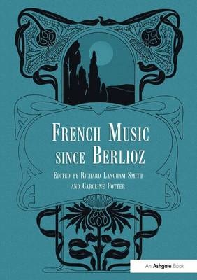 French Music Since Berlioz - Caroline Potter