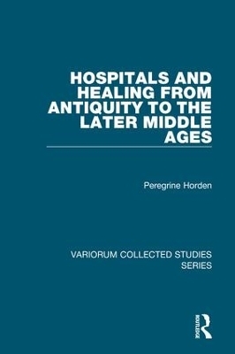 Hospitals and Healing from Antiquity to the Later Middle Ages - Peregrine Horden