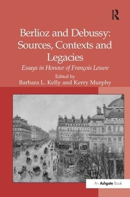 Berlioz and Debussy: Sources, Contexts and Legacies - Kerry Murphy
