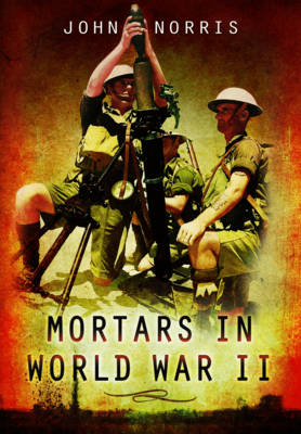 Mortars in World War II -  John Norris