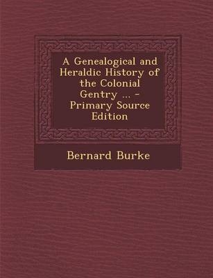A Genealogical and Heraldic History of the Colonial Gentry ... - Bernard Burke