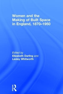 Women and the Making of Built Space in England, 1870–1950 - 