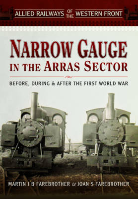 Narrow Gauge in the Arras Sector -  Joan S. Farebrother,  Martin J. B. Farebrother