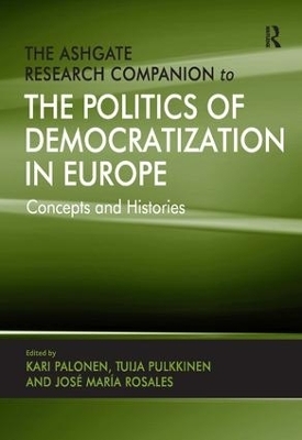 The Ashgate Research Companion to the Politics of Democratization in Europe - Kari Palonen, Tuija Pulkkinen, Jose Maria Rosales