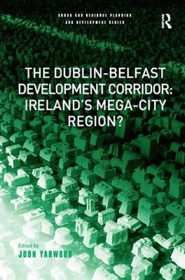 The Dublin-Belfast Development Corridor: Ireland’s Mega-City Region? - 