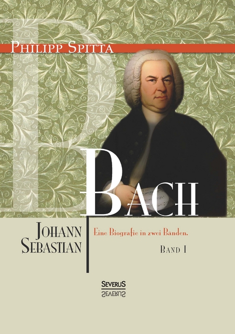 Johann Sebastian Bach Eine Biografie in zwei Bänden. Band 1 - Philipp Spitta