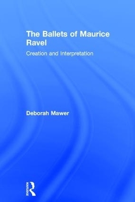 The Ballets of Maurice Ravel - Deborah Mawer