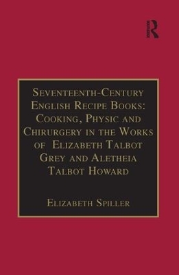 Seventeenth-Century English Recipe Books: Cooking, Physic and Chirurgery in the Works of  Elizabeth Talbot Grey and Aletheia Talbot Howard - 