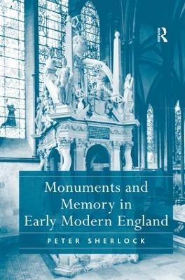 Monuments and Memory in Early Modern England - Peter Sherlock