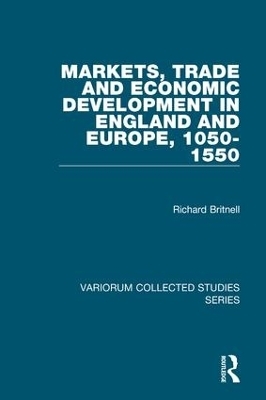 Markets, Trade and Economic Development in England and Europe, 1050-1550 - Richard Britnell