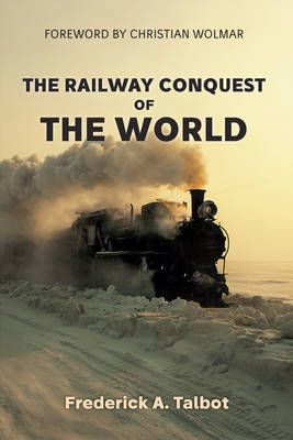 Railway Conquest of the World -  Frederick A. Talbot