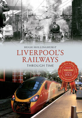 Liverpool's Railways Through Time -  Hugh Hollinghurst