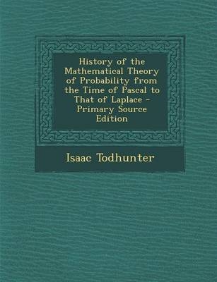 History of the Mathematical Theory of Probability from the Time of Pascal to That of Laplace - Isaac Todhunter